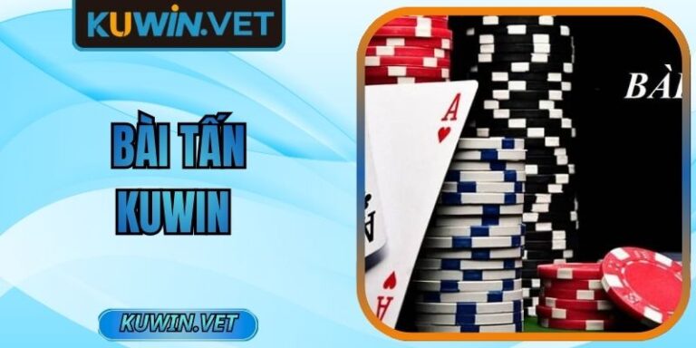 Bài Tấn Kuwin – Trải Nghiệm Chơi Linh Hoạt, Từng Lượt