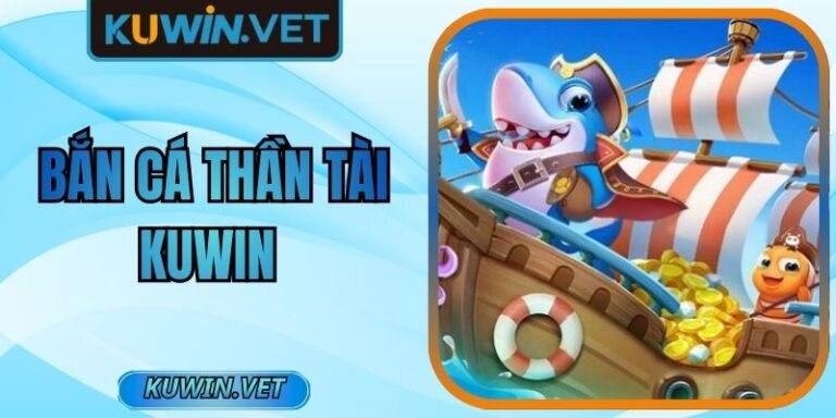 Bắn Cá Thần Tài Kuwin– Cách Chơi Nhận Thưởng Lớn 2026