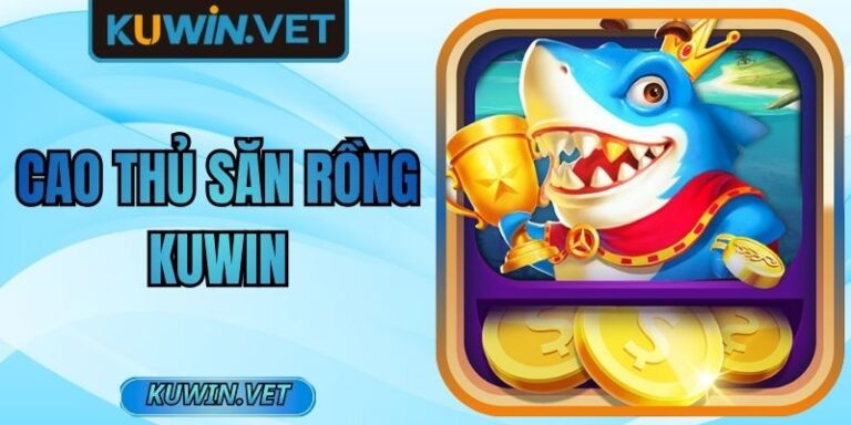 Cao Thủ Săn Rồng Kuwin Mang Đến Nhịp Săn Đầy Cuốn Hút