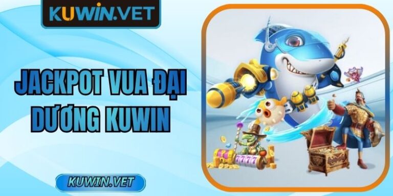 Jackpot Vua Đại Dương Kuwin Khám Phá Thật Sự Hấp Dẫn