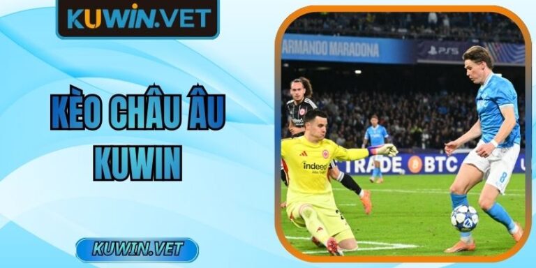 Kèo Châu Âu Kuwin - Hình Thức Đặt Cược Bóng Đá Hấp Dẫn