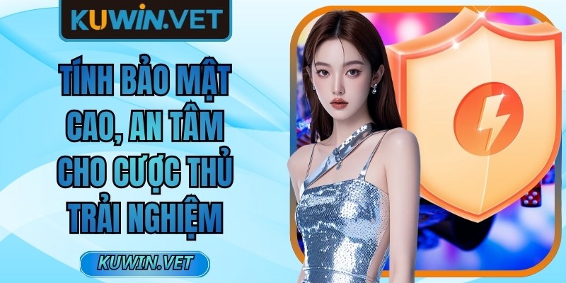 Tính bảo mật cao, an tâm cho cược thủ trải nghiệm