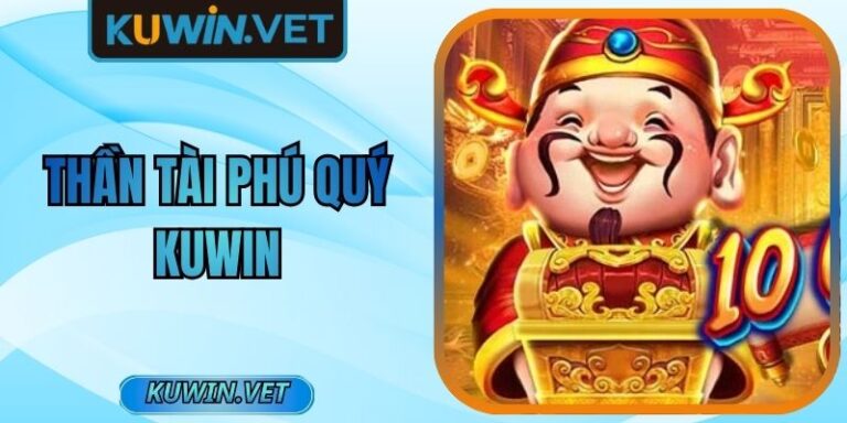 Thần tài Phú Quý Kuwin Mang Lại Cơ Hội Chiến Thắng Lớn